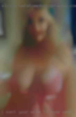 I want your wife to nude wear horny them in Chatham Ontario.
